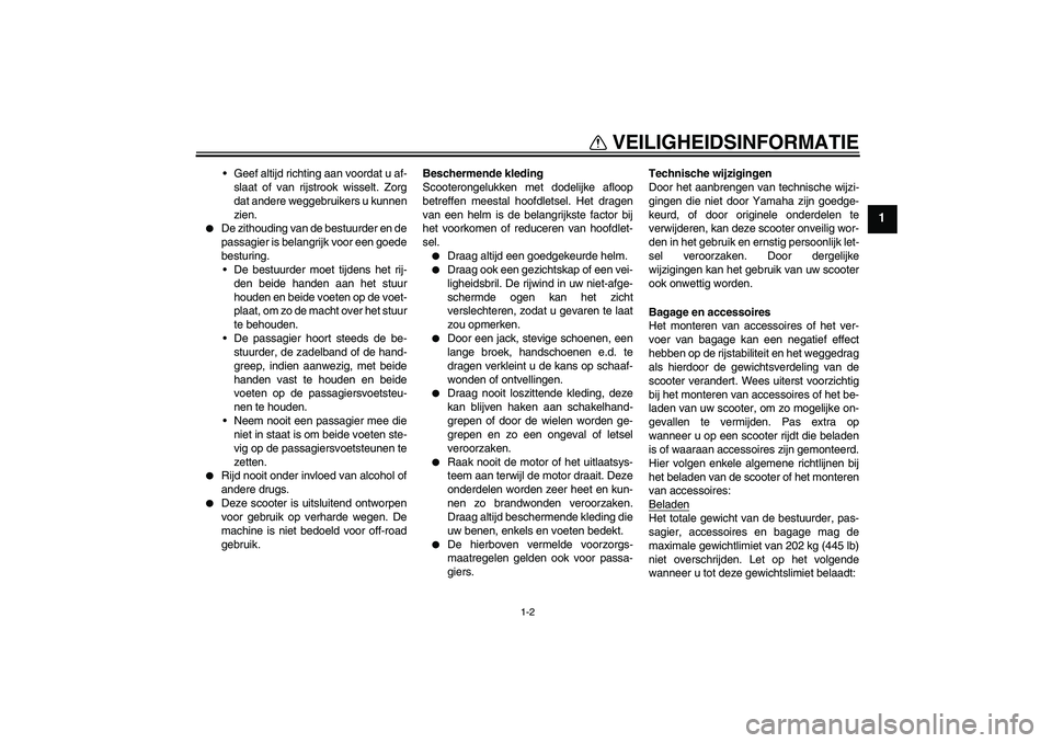 YAMAHA VERSITY 300 2005  Instructieboekje (in Dutch) VEILIGHEIDSINFORMATIE
1-2
1
Geef altijd richting aan voordat u af-
slaat of van rijstrook wisselt. Zorg
dat andere weggebruikers u kunnen
zien.

De zithouding van de bestuurder en de
passagier is be