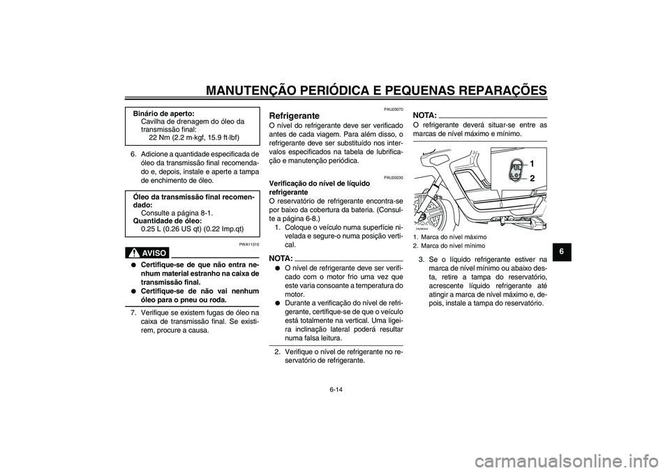 YAMAHA VERSITY 300 2005  Manual de utilização (in Portuguese) MANUTENÇÃO PERIÓDICA E PEQUENAS REPARAÇÕES
6-14
6
6. Adicione a quantidade especificada de
óleo da transmissão final recomenda-
do e, depois, instale e aperte a tampa
de enchimento de óleo.
AV