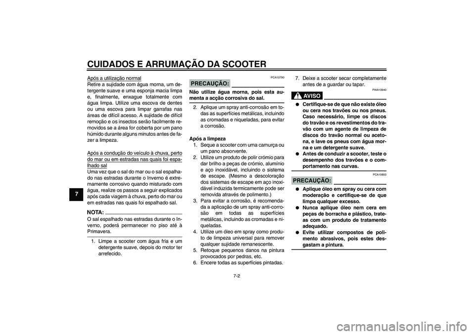 YAMAHA VERSITY 300 2005  Manual de utilização (in Portuguese) CUIDADOS E ARRUMAÇÃO DA SCOOTER
7-2
7
Após a utilização normalRetire a sujidade com água morna, um de-
tergente suave e uma esponja macia limpa
e, finalmente, enxague totalmente com
água limpa.