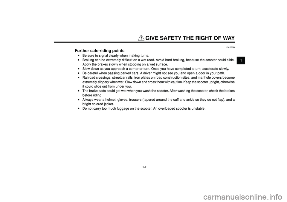 YAMAHA VERSITY 300 2004 User Guide GIVE SAFETY THE RIGHT OF WAY
1
EAU03099
Further safe-riding points
•Be sure to signal clearly when making turns.
•Braking can be extremely difficult on a wet road. Avoid hard braking, because the YAMAHA VERSITY 300 2004 User Guide GIVE SAFETY THE RIGHT OF WAY
1
EAU03099
Further safe-riding points
•Be sure to signal clearly when making turns.
•Braking can be extremely difficult on a wet road. Avoid hard braking, because the