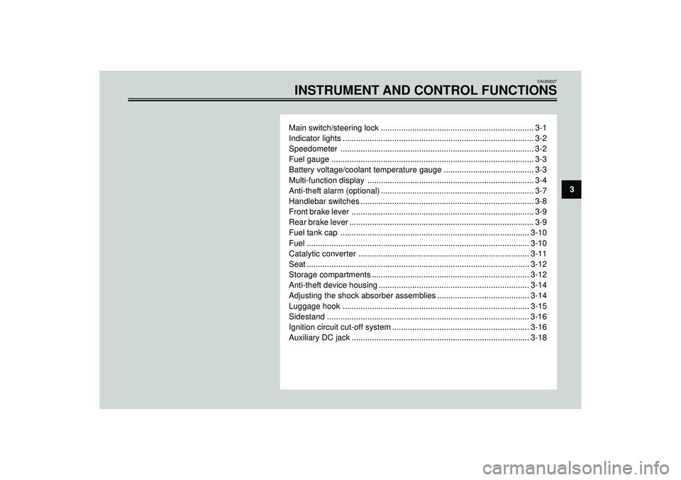 YAMAHA VERSITY 300 2004  Owners Manual EAU00027
INSTRUMENT AND CONTROL FUNCTIONS
Main switch/steering lock .................................................................... 3-1
Indicator lights ..........................................