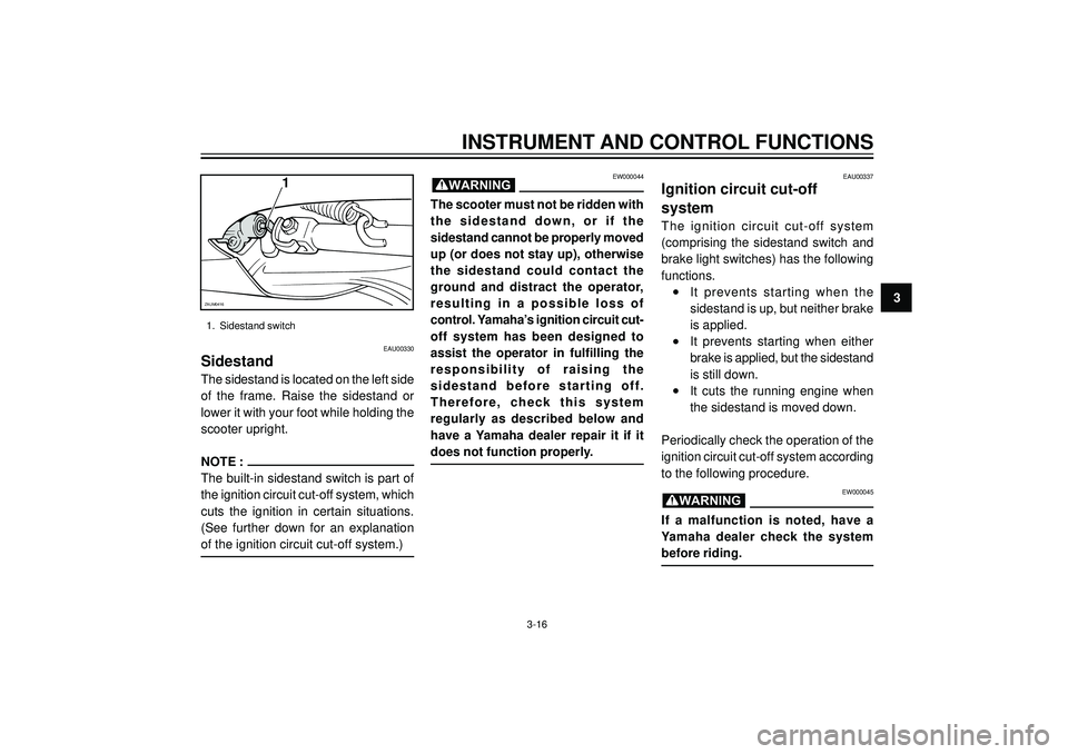 YAMAHA VERSITY 300 2004 Owners Guide INSTRUMENT AND CONTROL FUNCTIONS
3
1
ZAUM0416
EAU00330
Sidestand
The sidestand is located on the left side
of the frame. Raise the sidestand or
lower it with your foot while holding the
scooter uprigh YAMAHA VERSITY 300 2004 Owners Guide INSTRUMENT AND CONTROL FUNCTIONS
3
1
ZAUM0416
EAU00330
Sidestand
The sidestand is located on the left side
of the frame. Raise the sidestand or
lower it with your foot while holding the
scooter uprigh
