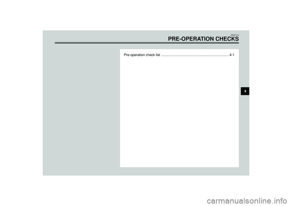 YAMAHA VERSITY 300 2004 Owners Guide EAU01114
PRE-OPERATION CHECKS
Pre-operation check list ...................................................................... 4-1
4 YAMAHA VERSITY 300 2004 Owners Guide EAU01114
PRE-OPERATION CHECKS
Pre-operation check list ...................................................................... 4-1
4