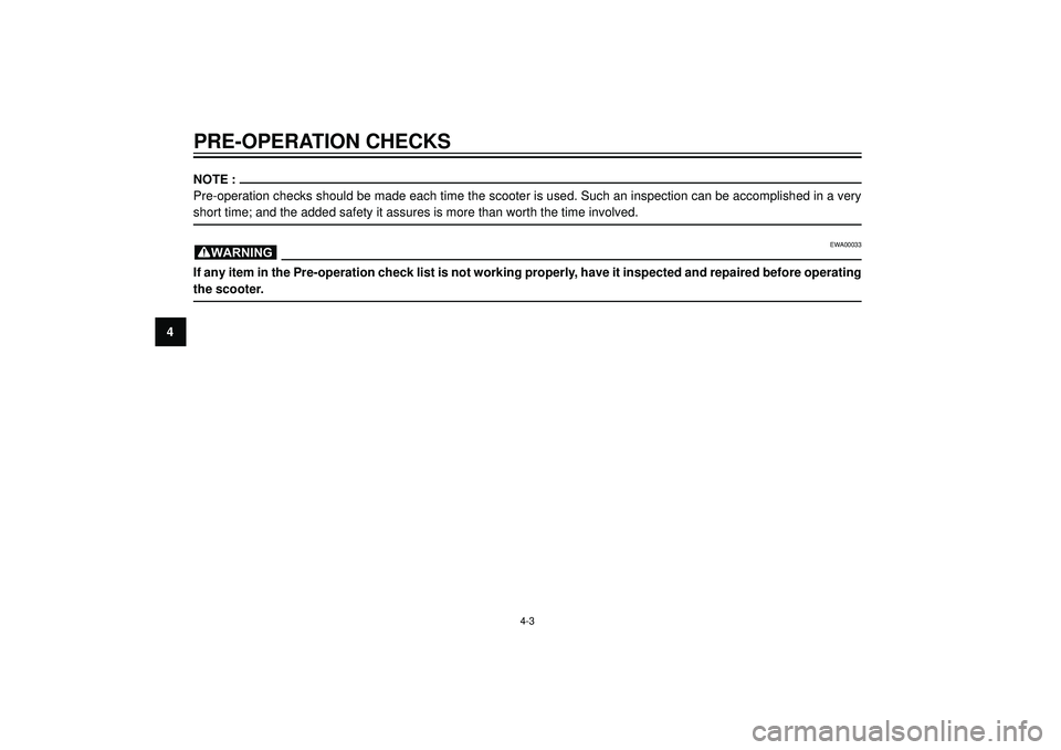 YAMAHA VERSITY 300 2004 Owners Guide PRE-OPERATION CHECKS
4
NOTE :
Pre-operation checks should be made each time the scooter is used. Such an inspection can be accomplished in a very
short time; and the added safety it assures is more th YAMAHA VERSITY 300 2004 Owners Guide PRE-OPERATION CHECKS
4
NOTE :
Pre-operation checks should be made each time the scooter is used. Such an inspection can be accomplished in a very
short time; and the added safety it assures is more th