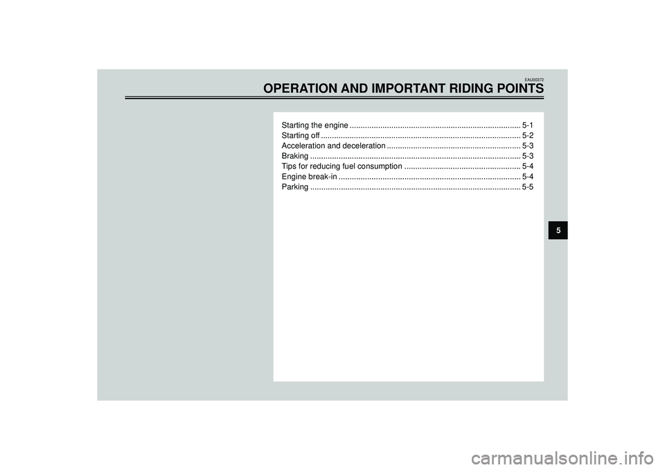 YAMAHA VERSITY 300 2004 Service Manual EAU00372
OPERATION AND IMPORTANT RIDING POINTS
Starting the engine .............................................................................. 5-1
Starting off .....................................