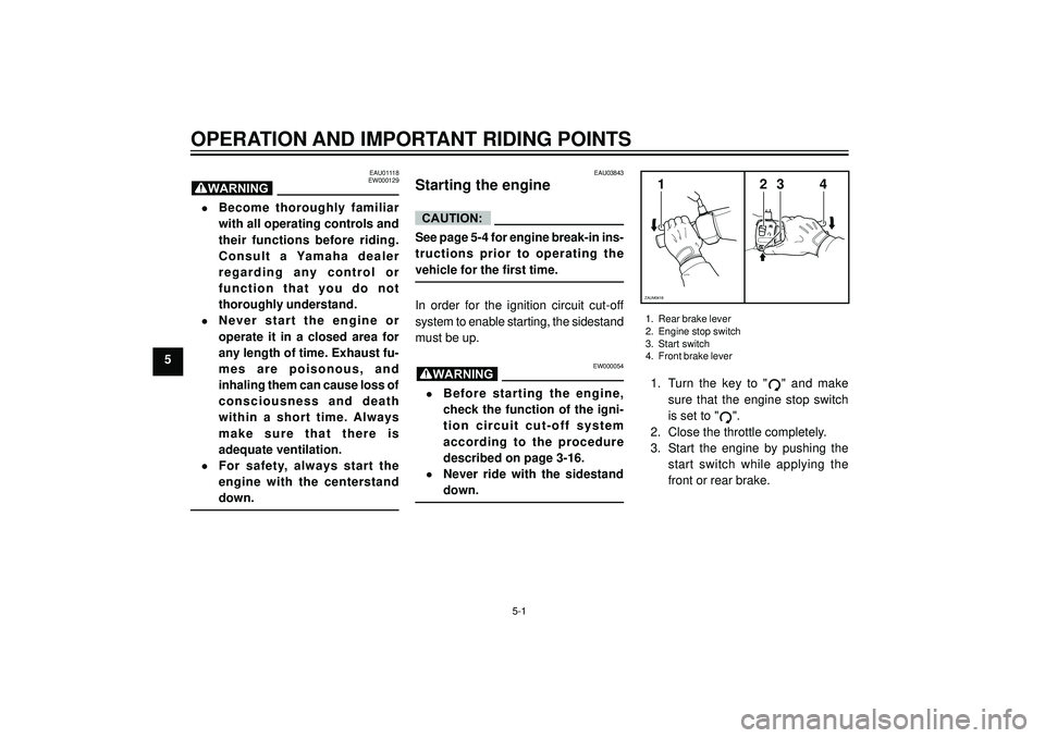 YAMAHA VERSITY 300 2004 Service Manual OPERATION AND IMPORTANT RIDING POINTS
5
EAU01118
EW000129
•Become thoroughly familiar
with all operating controls and
their functions before riding.
Consult a Yamaha dealer
regarding any control or
