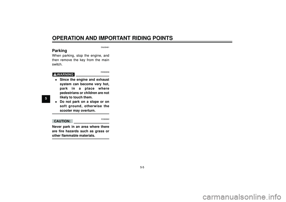 YAMAHA VERSITY 300 2004 Service Manual OPERATION AND IMPORTANT RIDING POINTS
5
EAU00461
Parking
When parking, stop the engine, and
then remove the key from the main
switch.
EW000058
•Since the engine and exhaust
system can become very ho YAMAHA VERSITY 300 2004 Service Manual OPERATION AND IMPORTANT RIDING POINTS
5
EAU00461
Parking
When parking, stop the engine, and
then remove the key from the main
switch.
EW000058
•Since the engine and exhaust
system can become very ho