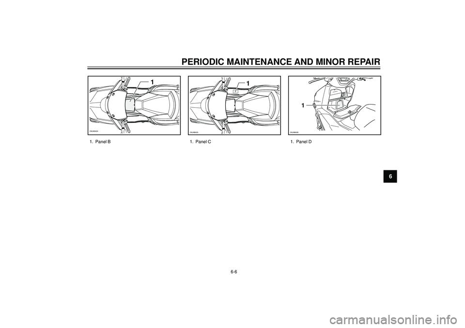 YAMAHA VERSITY 300 2004  Owners Manual PERIODIC MAINTENANCE AND MINOR REPAIR
6
1
ZAUM0425
1
ZAUM0424
1. Panel B 1. Panel C
6-6
1
ZAUM0426
1. Panel D 