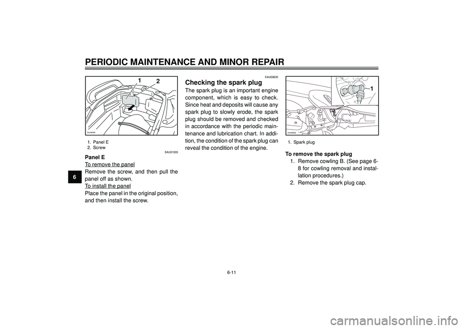 YAMAHA VERSITY 300 2004 Workshop Manual PERIODIC MAINTENANCE AND MINOR REPAIR
6
EAU03620
Checking the spark plug
The spark plug is an important engine
component, which is easy to check.
Since heat and deposits will cause any
spark plug to s