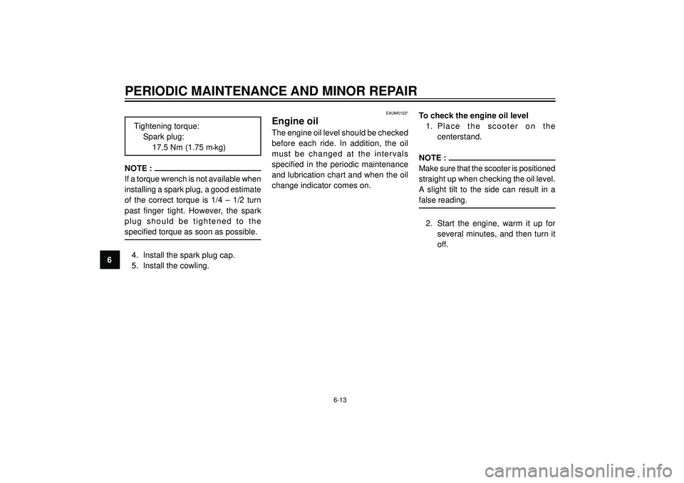 YAMAHA VERSITY 300 2004  Owners Manual PERIODIC MAINTENANCE AND MINOR REPAIR
6Tightening torque:
Spark plug:
17.5 Nm (1.75 m
•kg)
NOTE :
If a torque wrench is not available when
installing a spark plug, a good estimate
of the correct tor