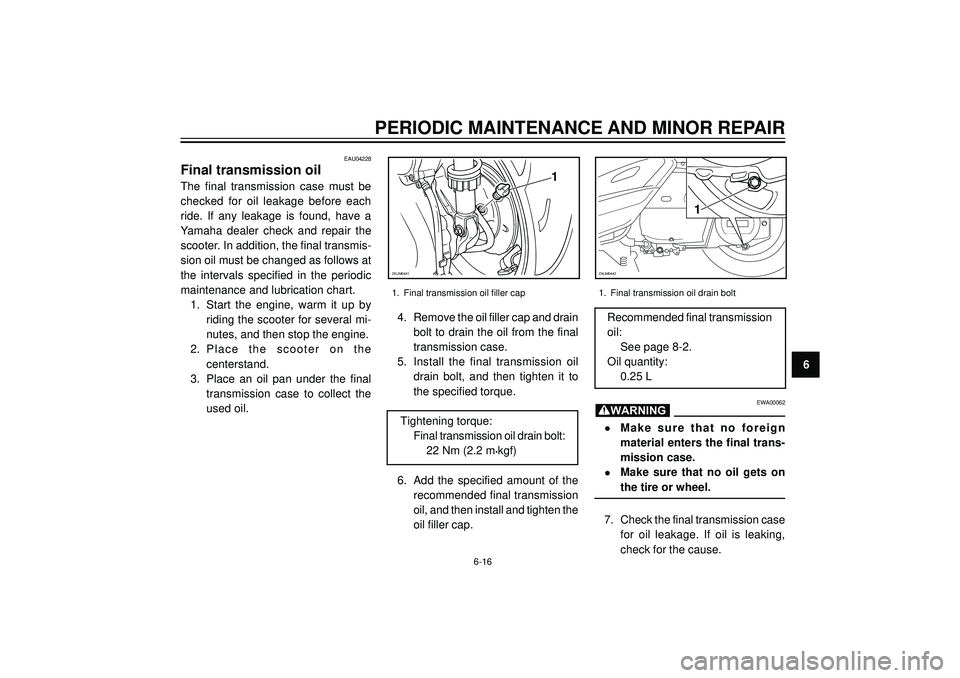 YAMAHA VERSITY 300 2004 Repair Manual PERIODIC MAINTENANCE AND MINOR REPAIR
6
EAU04228
Final transmission oil
The final transmission case must be
checked for oil leakage before each
ride. If any leakage is found, have a
Yamaha dealer chec YAMAHA VERSITY 300 2004 Repair Manual PERIODIC MAINTENANCE AND MINOR REPAIR
6
EAU04228
Final transmission oil
The final transmission case must be
checked for oil leakage before each
ride. If any leakage is found, have a
Yamaha dealer chec