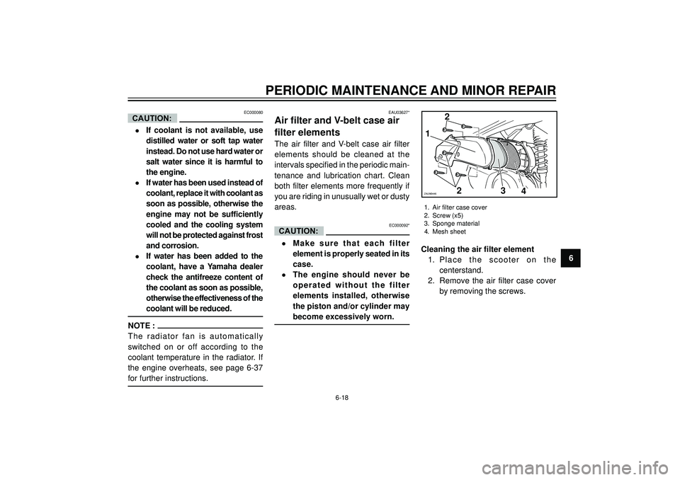 YAMAHA VERSITY 300 2004 Repair Manual PERIODIC MAINTENANCE AND MINOR REPAIR
6
EC000080
•If coolant is not available, use
distilled water or soft tap water
instead. Do not use hard water or
salt water since it is harmful to
the engine.
â YAMAHA VERSITY 300 2004 Repair Manual PERIODIC MAINTENANCE AND MINOR REPAIR
6
EC000080
•If coolant is not available, use
distilled water or soft tap water
instead. Do not use hard water or
salt water since it is harmful to
the engine.
â