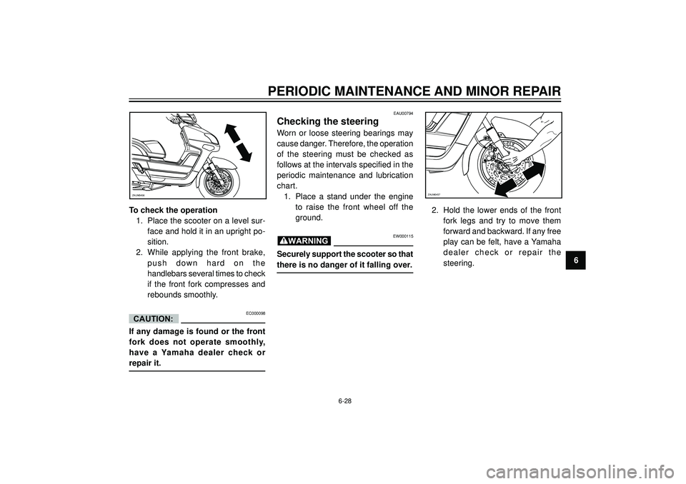 YAMAHA VERSITY 300 2004 Manual PDF PERIODIC MAINTENANCE AND MINOR REPAIR
6 To check the operation
1. Place the scooter on a level sur-
face and hold it in an upright po-
sition.
2. While applying the front brake,
push down hard on the
