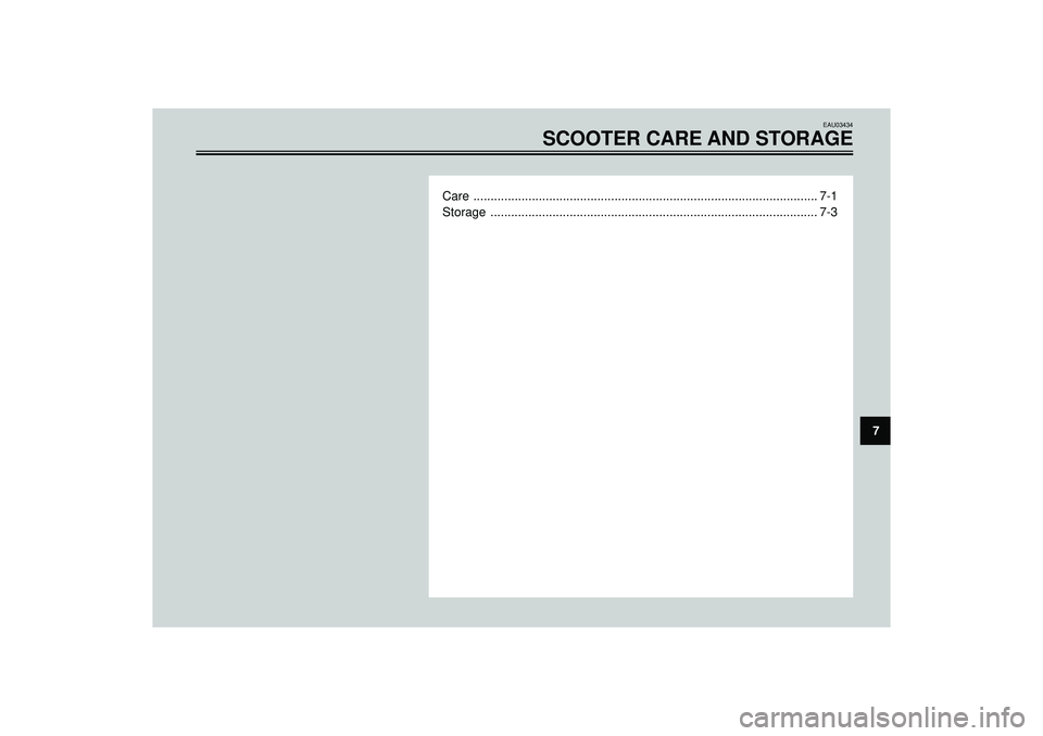 YAMAHA VERSITY 300 2004 Manual Online EAU03434
SCOOTER CARE AND STORAGE
Care .................................................................................................... 7-1
Storage ................................................