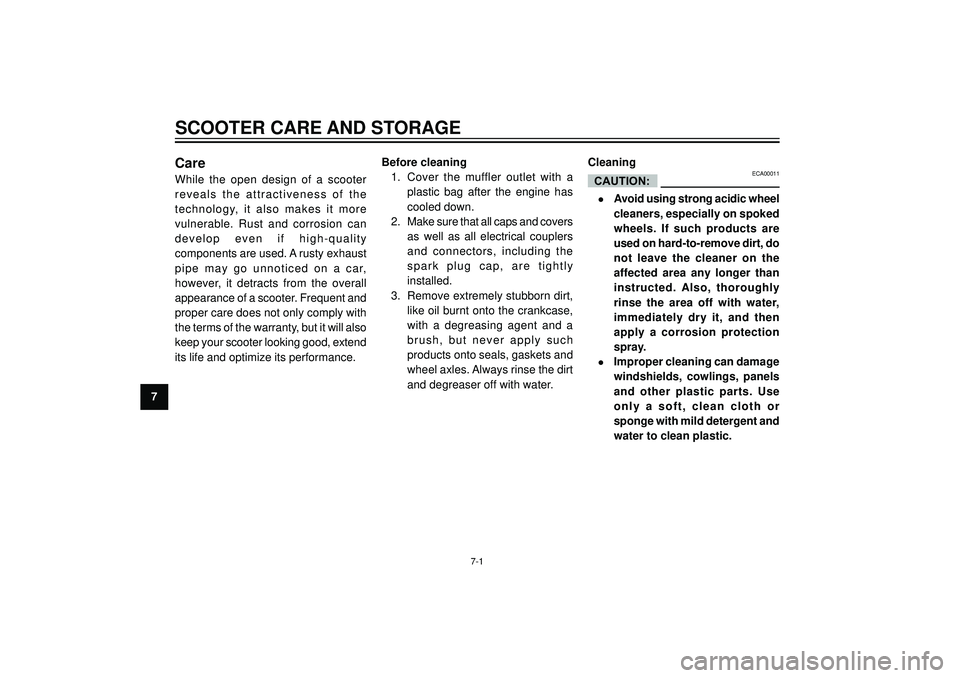 YAMAHA VERSITY 300 2004 Manual Online SCOOTER CARE AND STORAGE
7
Care
While the open design of a scooter
reveals the attractiveness of the
technology, it also makes it more
vulnerable. Rust and corrosion can
develop even if high-quality
c