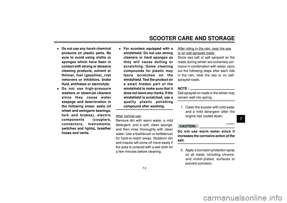 YAMAHA VERSITY 300 2004 Manual Online SCOOTER CARE AND STORAGE
7
•Do not use any harsh chemical
products on plastic parts. Be
sure to avoid using cloths or
sponges which have been in
contact with strong or abrasive
cleaning products, so