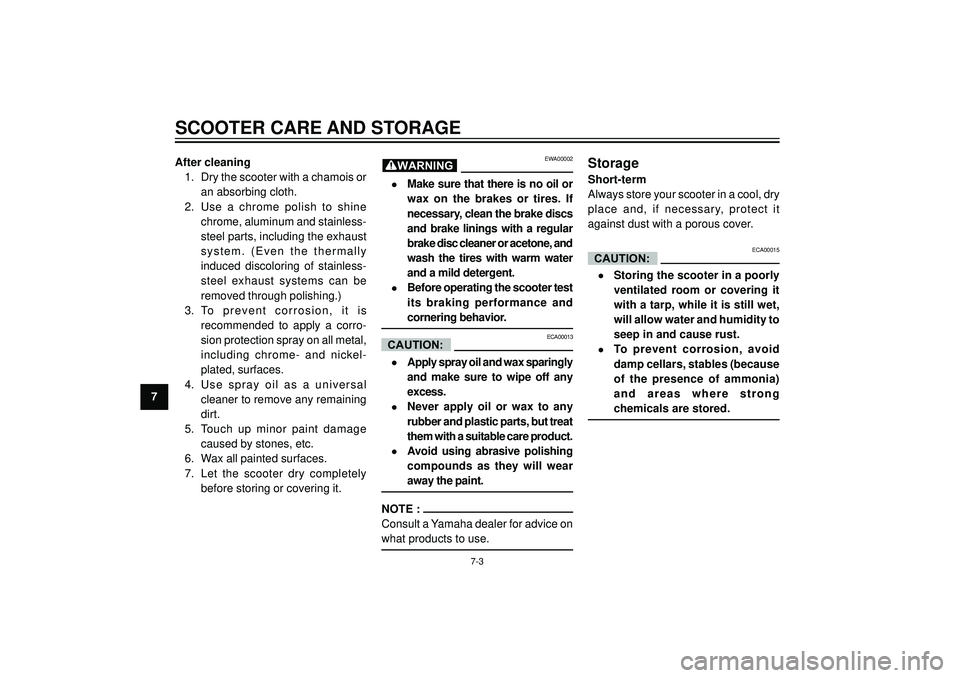 YAMAHA VERSITY 300 2004 Manual Online SCOOTER CARE AND STORAGE
7After cleaning
1. Dry the scooter with a chamois or
an absorbing cloth.
2. Use a chrome polish to shine
chrome, aluminum and stainless-
steel parts, including the exhaust
sys