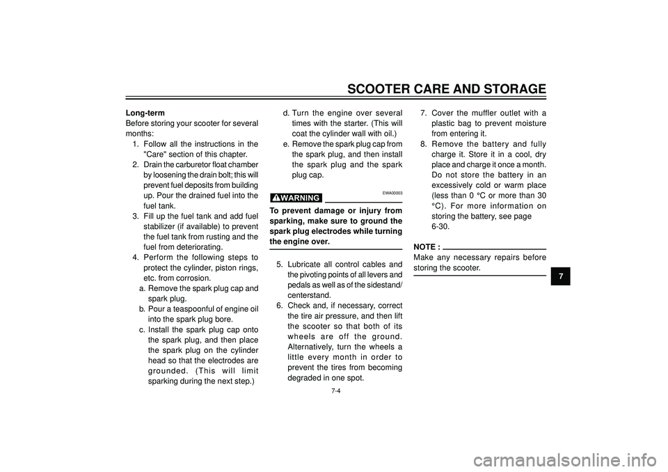 YAMAHA VERSITY 300 2004 Manual Online SCOOTER CARE AND STORAGE
7 Long-term
Before storing your scooter for several
months:
1. Follow all the instructions in the
"Care" section of this chapter.
2. Drain the carburetor float chamber
by loos YAMAHA VERSITY 300 2004 Manual Online SCOOTER CARE AND STORAGE
7 Long-term
Before storing your scooter for several
months:
1. Follow all the instructions in the
"Care" section of this chapter.
2. Drain the carburetor float chamber
by loos