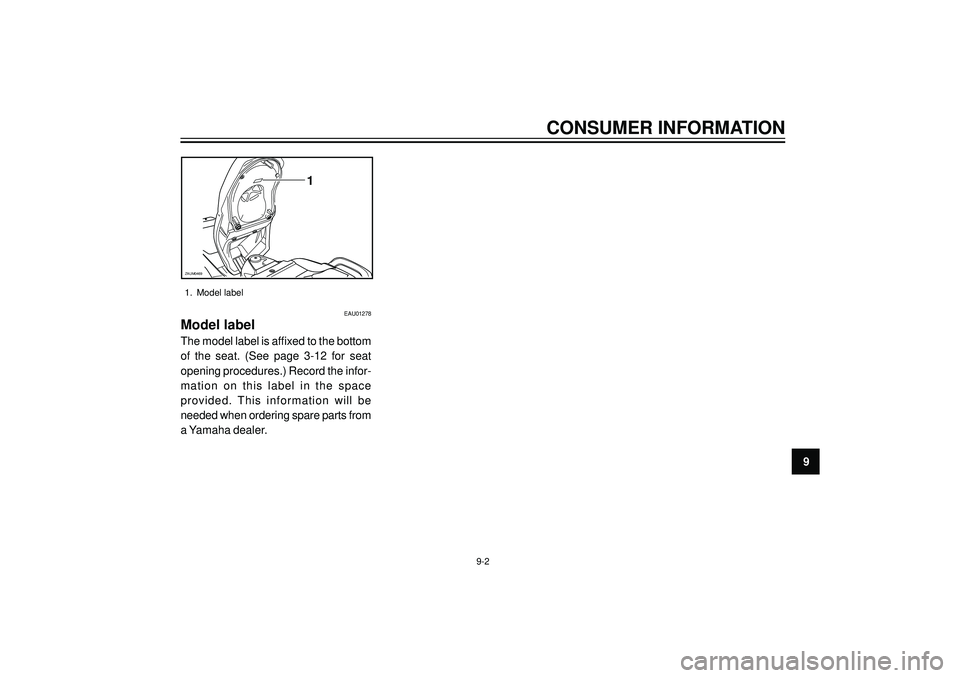 YAMAHA VERSITY 300 2004 Owners Manual CONSUMER INFORMATION
9
EAU01278
Model label
The model label is affixed to the bottom
of the seat. (See page 3-12 for seat
opening procedures.) Record the infor-
mation on this label in the space
provi YAMAHA VERSITY 300 2004 Owners Manual CONSUMER INFORMATION
9
EAU01278
Model label
The model label is affixed to the bottom
of the seat. (See page 3-12 for seat
opening procedures.) Record the infor-
mation on this label in the space
provi