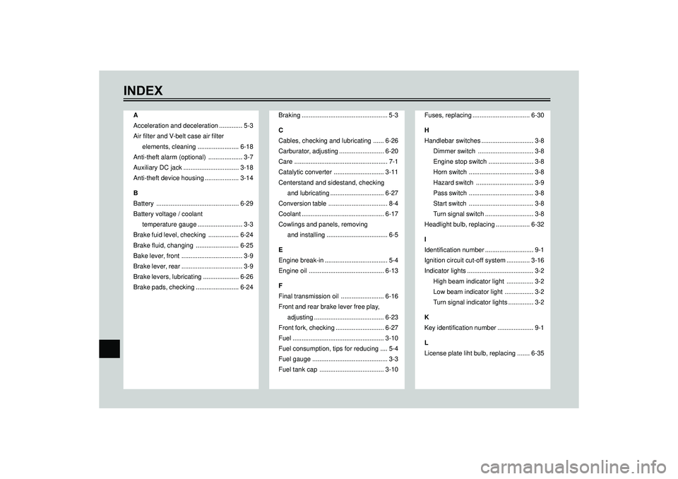 YAMAHA VERSITY 300 2004  Owners Manual INDEX
A
Acceleration and deceleration ............. 5-3
Air filter and V-belt case air filter
elements, cleaning ....................... 6-18
Anti-theft alarm (optional) ................... 3-7
Auxili
