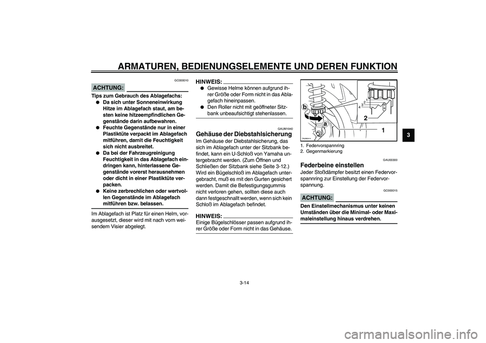 YAMAHA VERSITY 300 2004  Betriebsanleitungen (in German) ARMATUREN, BEDIENUNGSELEMENTE UND DEREN FUNKTION
3-14
3
GC000010
ACHTUNG:_ Tips zum Gebrauch des Ablagefachs:
Da sich unter Sonneneinwirkung 
Hitze im Ablagefach staut, am be-
sten keine hitzeempfind