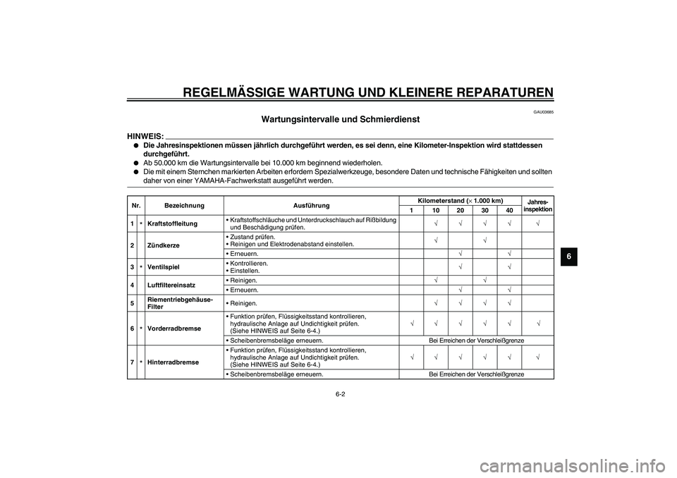 YAMAHA VERSITY 300 2004  Betriebsanleitungen (in German) REGELMÄSSIGE WARTUNG UND KLEINERE REPARATUREN
6-2
6
GAU03685
Wartungsintervalle und Schmierdienst 
HINWEIS:_ 
Die Jahresinspektionen müssen jährlich durchgeführt werden, es sei denn, eine Kilomet