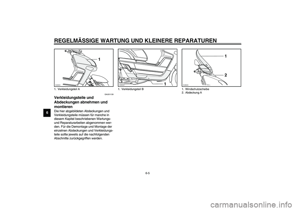 YAMAHA VERSITY 300 2004  Betriebsanleitungen (in German) REGELMÄSSIGE WARTUNG UND KLEINERE REPARATUREN
6-5
6
GAU01139
Verkleidungsteile und 
Abdeckungen abnehmen und 
montieren Die hier abgebildeten Abdeckungen und 
Verkleidungsteile müssen für manche in