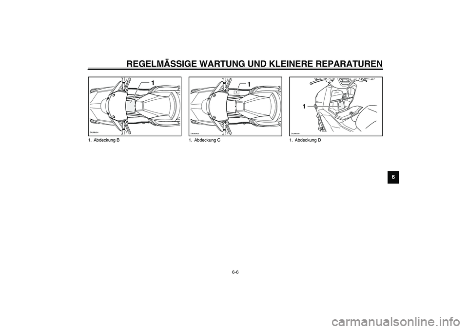 YAMAHA VERSITY 300 2004  Betriebsanleitungen (in German) REGELMÄSSIGE WARTUNG UND KLEINERE REPARATUREN
6-6
6
1. Abdeckung B
1
ZAUM0424
1. Abdeckung C
1
ZAUM0425
1. Abdeckung D
1
ZAUM0426 