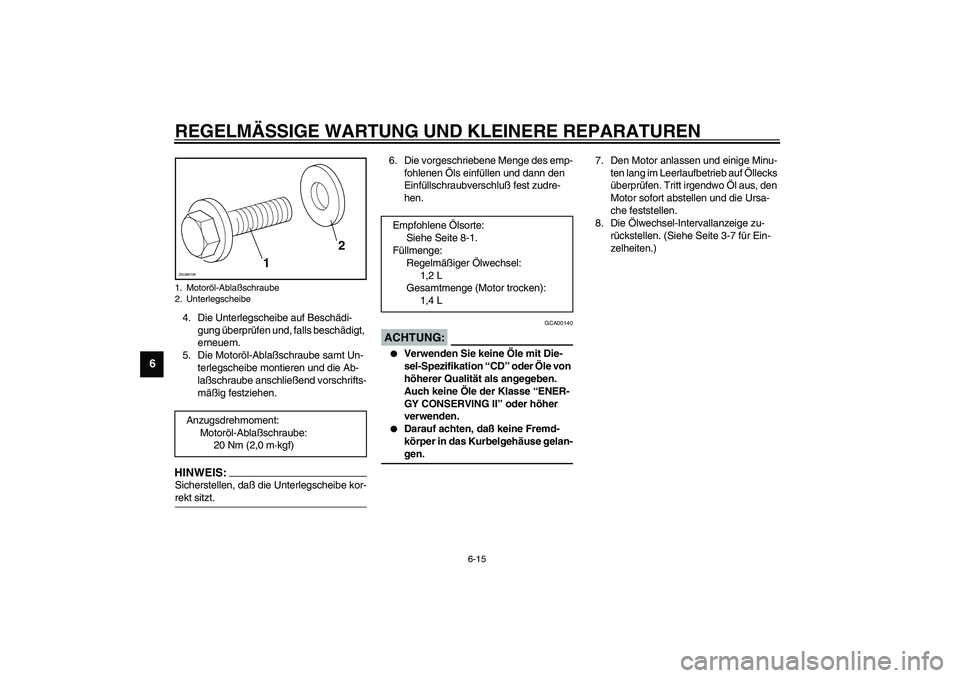 YAMAHA VERSITY 300 2004  Betriebsanleitungen (in German) REGELMÄSSIGE WARTUNG UND KLEINERE REPARATUREN
6-15
6
4. Die Unterlegscheibe auf Beschädi-
gung überprüfen und, falls beschädigt, 
erneuern.
5. Die Motoröl-Ablaßschraube samt Un-
terlegscheibe m
