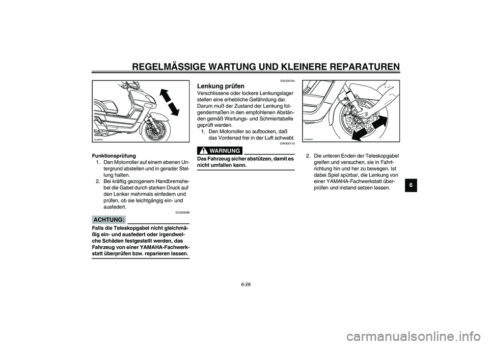 YAMAHA VERSITY 300 2004  Betriebsanleitungen (in German) REGELMÄSSIGE WARTUNG UND KLEINERE REPARATUREN
6-28
6
Funktionsprüfung
1. Den Motorroller auf einem ebenen Un-
tergrund abstellen und in gerader Stel-
lung halten.
2. Bei kräftig gezogenem Handbrems