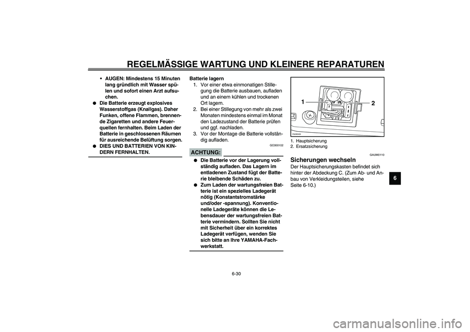 YAMAHA VERSITY 300 2004  Betriebsanleitungen (in German) REGELMÄSSIGE WARTUNG UND KLEINERE REPARATUREN
6-30
6
AUGEN: Mindestens 15 Minuten 
lang gründlich mit Wasser spü-
len und sofort einen Arzt aufsu-
chen.

Die Batterie erzeugt explosives 
Wasserst