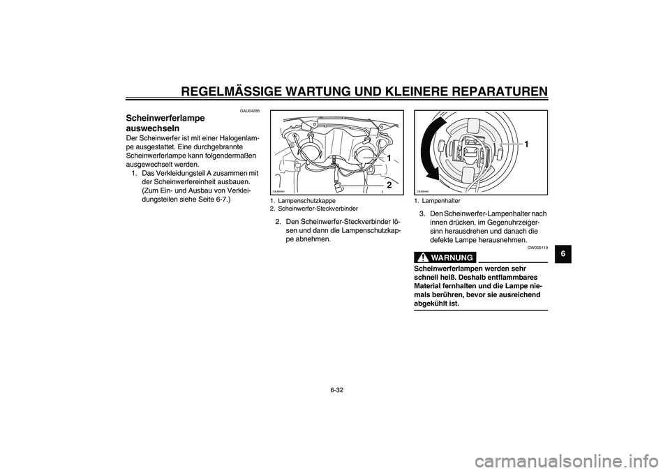 YAMAHA VERSITY 300 2004  Betriebsanleitungen (in German) REGELMÄSSIGE WARTUNG UND KLEINERE REPARATUREN
6-32
6
GAU04285
Scheinwerferlampe 
auswechseln Der Scheinwerfer ist mit einer Halogenlam-
pe ausgestattet. Eine durchgebrannte 
Scheinwerferlampe kann fo