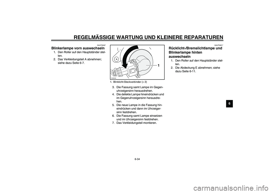 YAMAHA VERSITY 300 2004  Betriebsanleitungen (in German) REGELMÄSSIGE WARTUNG UND KLEINERE REPARATUREN
6-34
6
GAUT0022*
Blinkerlampe vorn auswechseln 1. Den Roller auf den Hauptständer stel-
len.
2. Das Verkleidungsteil A abnehmen; 
siehe dazu Seite 6-7.
