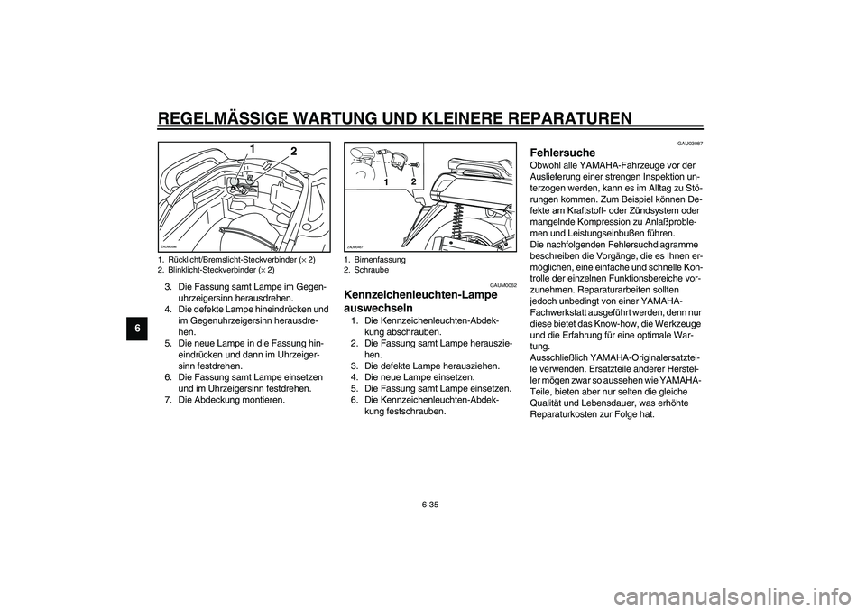 YAMAHA VERSITY 300 2004  Betriebsanleitungen (in German) REGELMÄSSIGE WARTUNG UND KLEINERE REPARATUREN
6-35
6
3. Die Fassung samt Lampe im Gegen-
uhrzeigersinn herausdrehen.
4. Die defekte Lampe hineindrücken und 
im Gegenuhrzeigersinn herausdre-
hen.
5. 