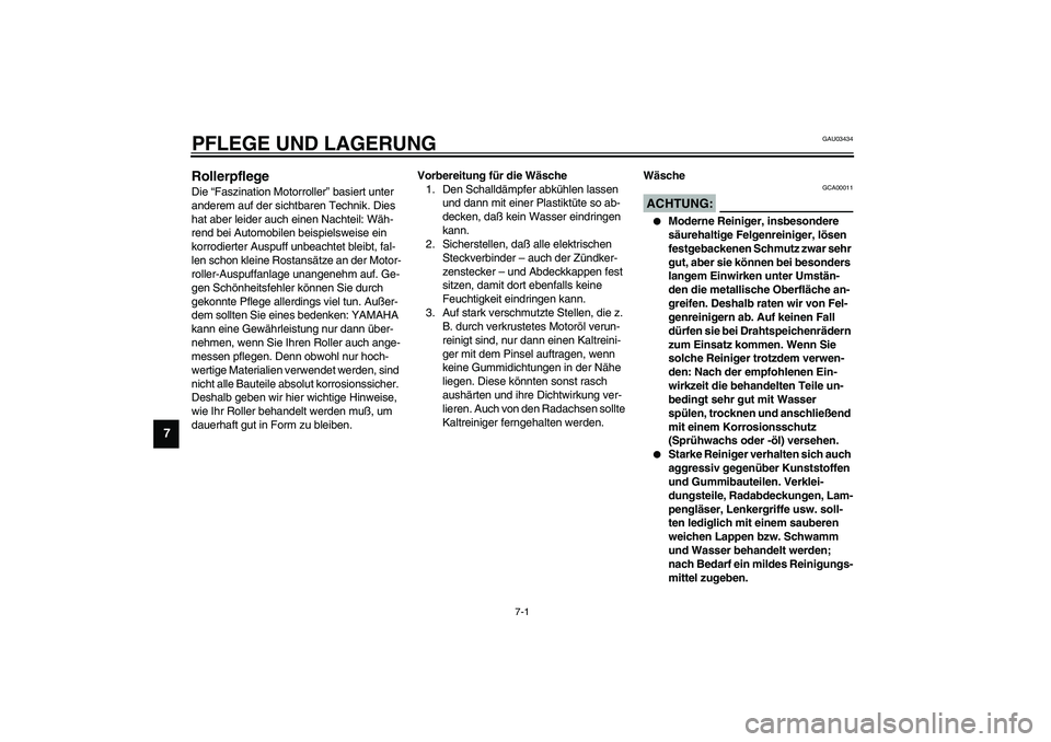 YAMAHA VERSITY 300 2004  Betriebsanleitungen (in German) 7-1
7
GAU03434
7-PFLEGE UND LAGERUNGRollerpflege Die “Faszination Motorroller” basiert unter 
anderem auf der sichtbaren Technik. Dies 
hat aber leider auch einen Nachteil: Wäh-
rend bei Automobi