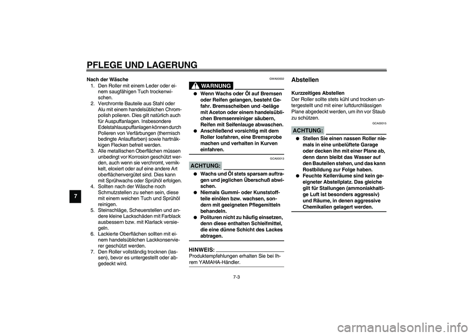YAMAHA VERSITY 300 2004  Betriebsanleitungen (in German) PFLEGE UND LAGERUNG
7-3
7
Nach der Wäsche
1. Den Roller mit einem Leder oder ei-
nem saugfähigen Tuch trockenwi-
schen.
2. Verchromte Bauteile aus Stahl oder 
Alu mit einem handelsüblichen Chrom-
p