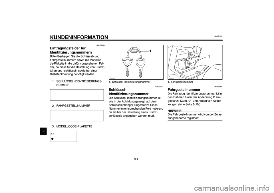 YAMAHA VERSITY 300 2004 Betriebsanleitungen (in German) 9-1
9
GAU01039
9-KUNDENINFORMATION
GAU02944
Eintragungsfelder für
Identifizierungsnummern Bitte übertragen Sie die Schlüssel- und
Fahrgestellnummern sowie die Modellco-
de-Plakette in die dafür YAMAHA VERSITY 300 2004 Betriebsanleitungen (in German) 9-1
9
GAU01039
9-KUNDENINFORMATION
GAU02944
Eintragungsfelder für
Identifizierungsnummern Bitte übertragen Sie die Schlüssel- und
Fahrgestellnummern sowie die Modellco-
de-Plakette in die dafür