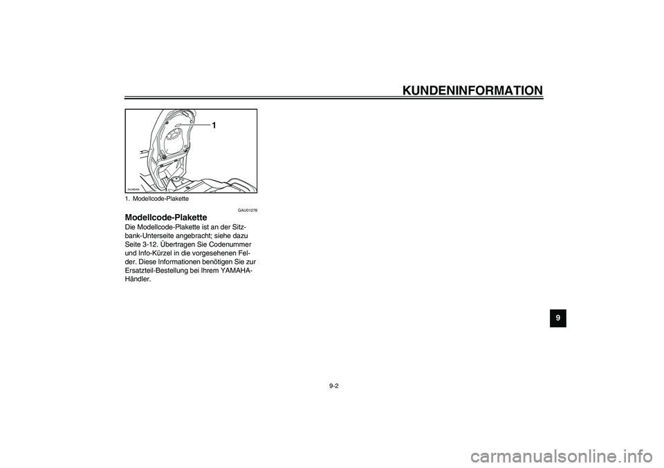 YAMAHA VERSITY 300 2004 Betriebsanleitungen (in German) KUNDENINFORMATION
9-2
9
GAU01278
Modellcode-Plakette Die Modellcode-Plakette ist an der Sitz-
bank-Unterseite angebracht; siehe dazu
Seite 3-12. Übertragen Sie Codenummer
und Info-Kürzel in die vo YAMAHA VERSITY 300 2004 Betriebsanleitungen (in German) KUNDENINFORMATION
9-2
9
GAU01278
Modellcode-Plakette Die Modellcode-Plakette ist an der Sitz-
bank-Unterseite angebracht; siehe dazu
Seite 3-12. Übertragen Sie Codenummer
und Info-Kürzel in die vo