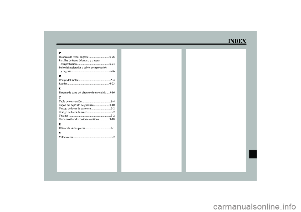 YAMAHA VERSITY 300 2004  Manuale de Empleo (in Spanish) INDEX
PPalancas de freno, engrase .............................. 6-26
Pastillas de freno delantero y trasero, 
comprobación ............................................... 6-24
Puño del acelerador y
