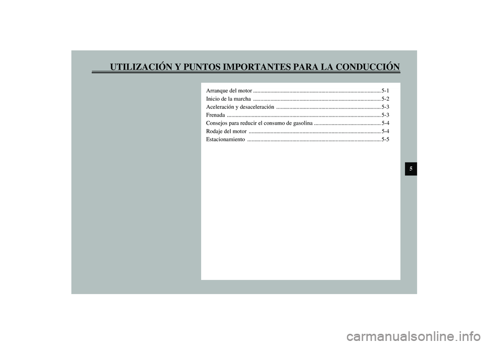 YAMAHA VERSITY 300 2004  Manuale de Empleo (in Spanish) UTILIZACIÓN Y PUNTOS IMPORTANTES PARA LA CONDUCCIÓN
5
Arranque del motor ........................................................................................ 5-1
Inicio de la marcha  ...........