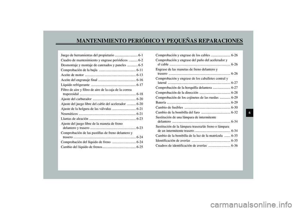 YAMAHA VERSITY 300 2004  Manuale de Empleo (in Spanish) MANTENIMIENTO PERIÓDICO Y PEQUEÑAS REPARACIONES
6
Juego de herramientas del propietario .......................... 6-1
Cuadro de mantenimiento y engrase periódicos .......... 6-2
Desmontaje y monta