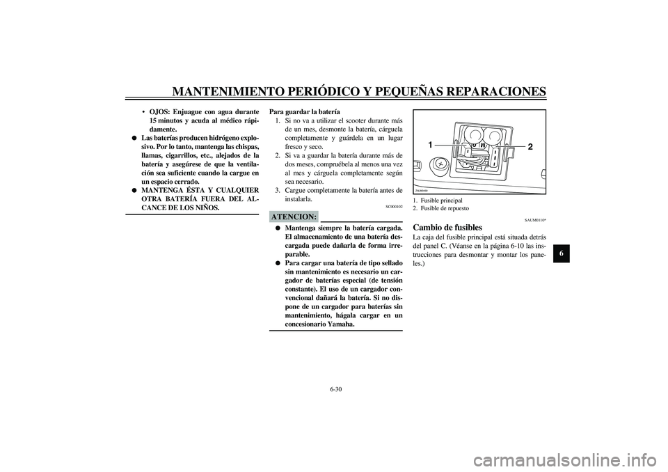 YAMAHA VERSITY 300 2004  Manuale de Empleo (in Spanish) MANTENIMIENTO PERIÓDICO Y PEQUEÑAS REPARACIONES
6-30
6
OJOS: Enjuague con agua durante
15 minutos y acuda al médico rápi-
damente.

Las baterías producen hidrógeno explo-
sivo. Por lo tanto, m
