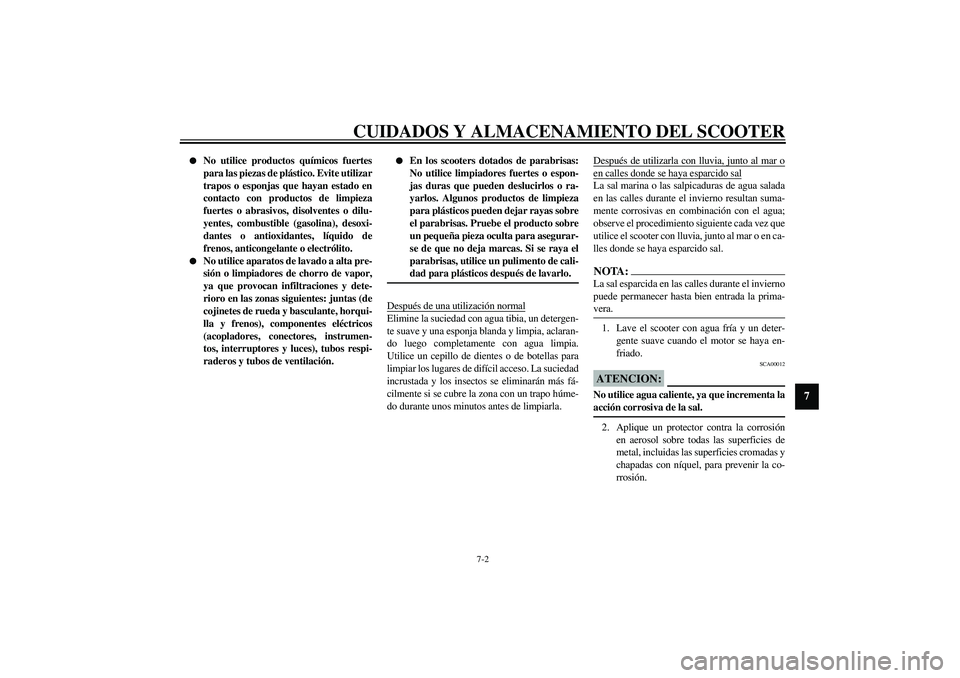 YAMAHA VERSITY 300 2004  Manuale de Empleo (in Spanish) CUIDADOS Y ALMACENAMIENTO DEL SCOOTER
7-2
7

No utilice productos químicos fuertes
para las piezas de plástico. Evite utilizar
trapos o esponjas que hayan estado en
contacto con productos de limpie