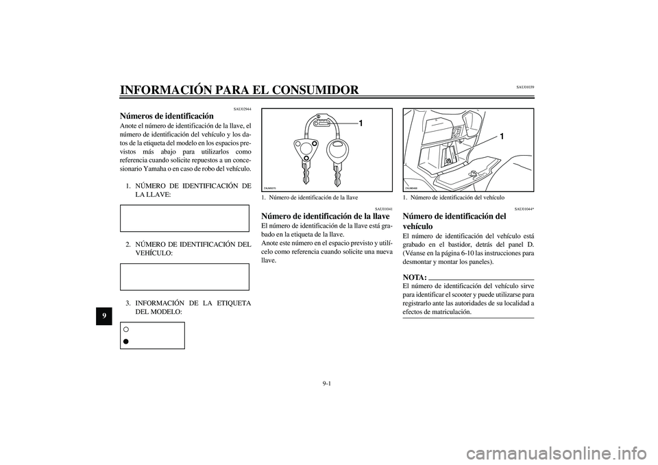 YAMAHA VERSITY 300 2004 Manuale de Empleo (in Spanish) 9-1
9
SAU01039
9-INFORMACIÓN PARA EL CONSUMIDOR
SAU02944
Números de identificación Anote el número de identificación de la llave, el
número de identificación del vehículo y los da-
tos de la e YAMAHA VERSITY 300 2004 Manuale de Empleo (in Spanish) 9-1
9
SAU01039
9-INFORMACIÓN PARA EL CONSUMIDOR
SAU02944
Números de identificación Anote el número de identificación de la llave, el
número de identificación del vehículo y los da-
tos de la e
