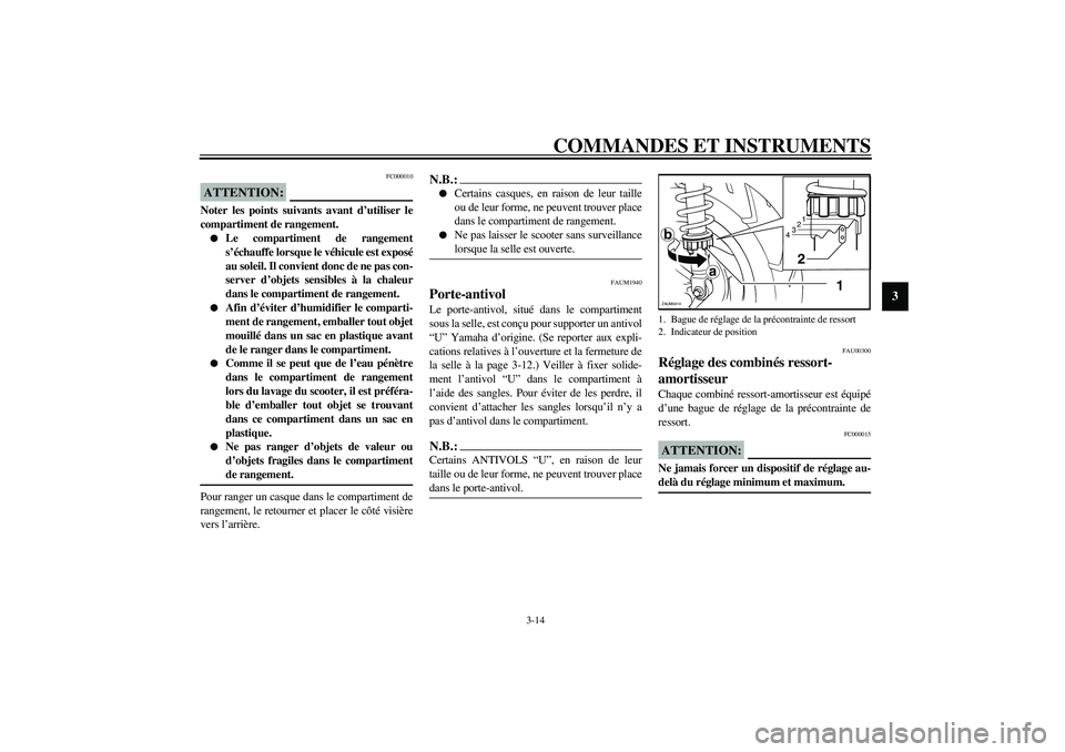 YAMAHA VERSITY 300 2004  Notices Demploi (in French) COMMANDES ET INSTRUMENTS
3-14
3
FC000010
ATTENTION:_ Noter les points suivants avant d’utiliser le
compartiment de rangement.
Le compartiment de rangement
s’échauffe lorsque le véhicule est exp