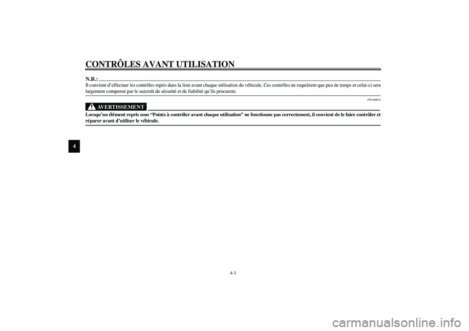 YAMAHA VERSITY 300 2004  Notices Demploi (in French) CONTRÔLES AVANT UTILISATION
4-3
4
N.B.:_ Il convient d’effectuer les contrôles repris dans la liste avant chaque utilisation du véhicule. Ces contrôles ne requièrent que peu de temps et celui-c