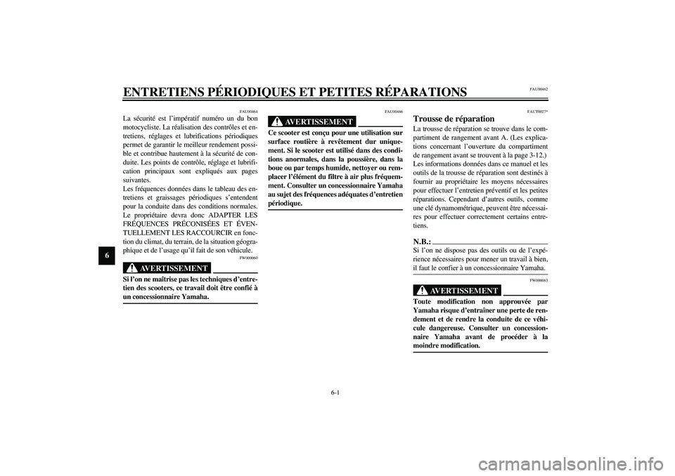 YAMAHA VERSITY 300 2004  Notices Demploi (in French) 6-1
6
FAU00462
6-ENTRETIENS PÉRIODIQUES ET PETITES RÉPARATIONS
FAU00464
La sécurité est l’impératif numéro un du bon
motocycliste. La réalisation des contrôles et en-
tretiens, réglages et 