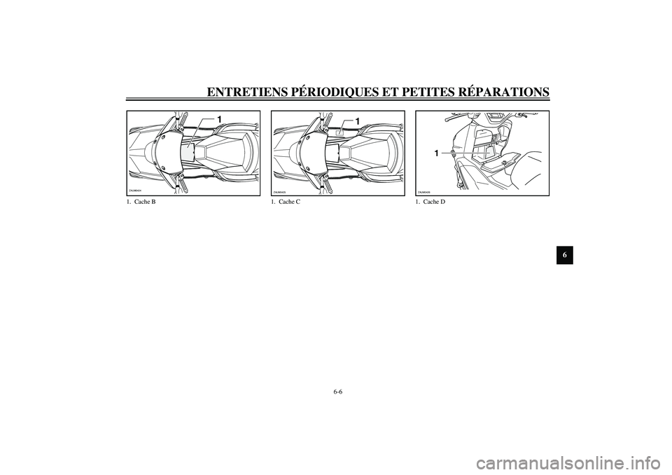YAMAHA VERSITY 300 2004  Notices Demploi (in French) ENTRETIENS PÉRIODIQUES ET PETITES RÉPARATIONS
6-6
6
1. Cache B
1
ZAUM0424
1. Cache C
1
ZAUM0425
1. Cache D
1
ZAUM0426 