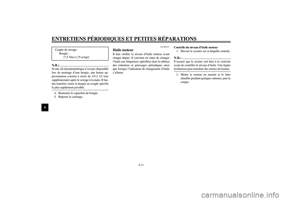 YAMAHA VERSITY 300 2004  Notices Demploi (in French) ENTRETIENS PÉRIODIQUES ET PETITES RÉPARATIONS
6-13
6
N.B.:_ Si une clé dynamométrique n’est pas disponible
lors du montage d’une bougie, une bonne ap-
proximation consiste à serrer de 1/4 à 