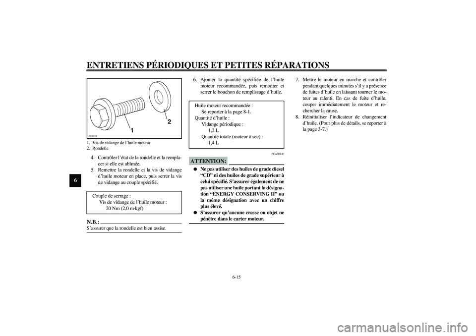 YAMAHA VERSITY 300 2004  Notices Demploi (in French) ENTRETIENS PÉRIODIQUES ET PETITES RÉPARATIONS
6-15
6
4. Contrôler l’état de la rondelle et la rempla-
cer si elle est abîmée.
5. Remettre la rondelle et la vis de vidange
d’huile moteur en p